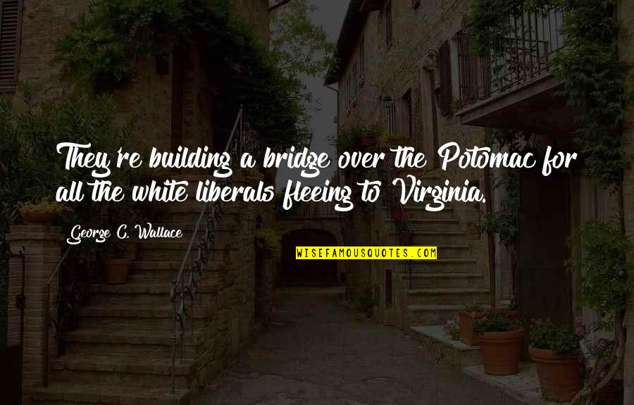 Fleeing's Quotes By George C. Wallace: They're building a bridge over the Potomac for