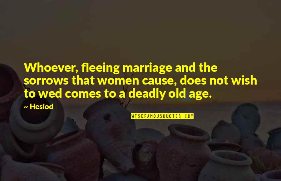 Fleeing's Quotes By Hesiod: Whoever, fleeing marriage and the sorrows that women