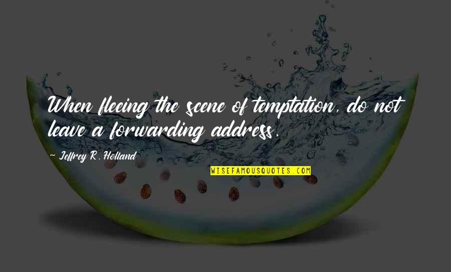 Fleeing's Quotes By Jeffrey R. Holland: When fleeing the scene of temptation, do not