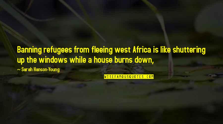 Fleeing's Quotes By Sarah Hanson-Young: Banning refugees from fleeing west Africa is like