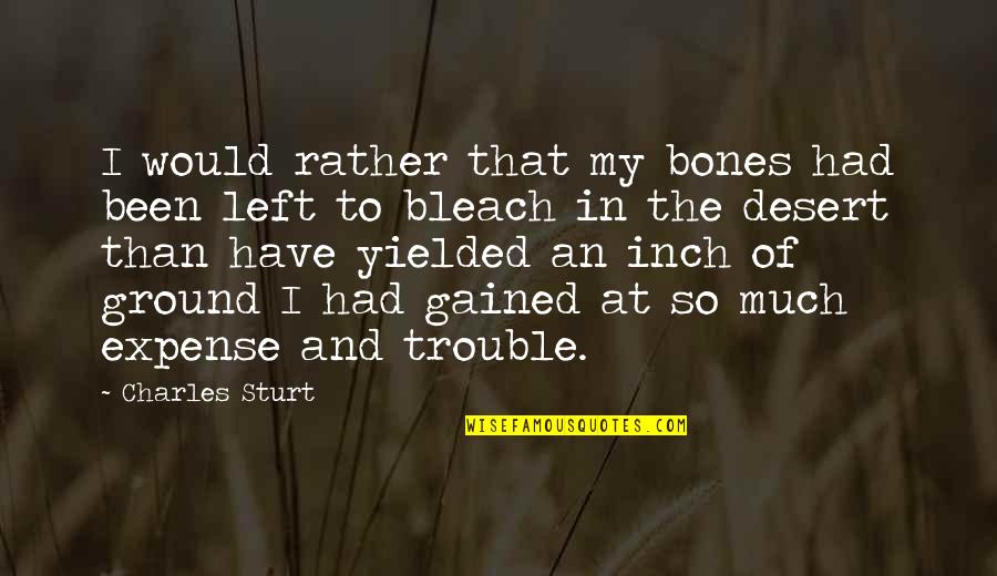 Fleer Gum Quotes By Charles Sturt: I would rather that my bones had been Fleer Gum Quotes By Charles Sturt: I would rather that my bones had been