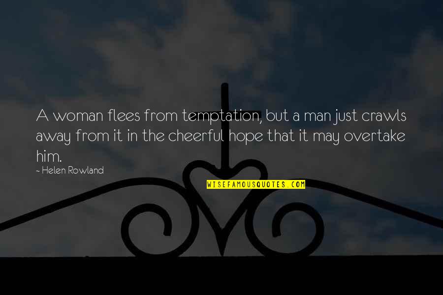Flees Quotes By Helen Rowland: A woman flees from temptation, but a man