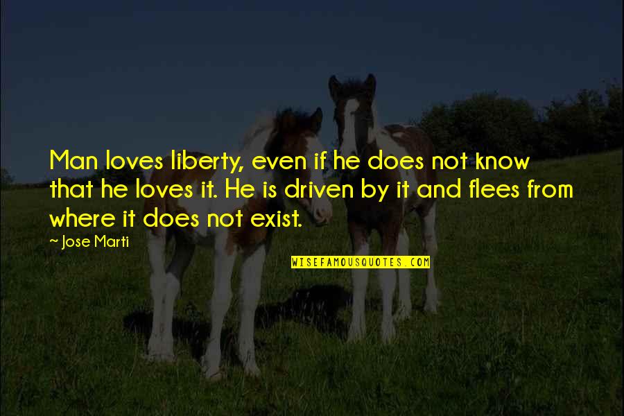 Flees Quotes By Jose Marti: Man loves liberty, even if he does not