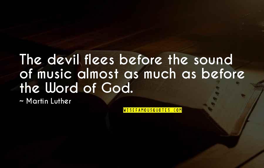 Flees Quotes By Martin Luther: The devil flees before the sound of music