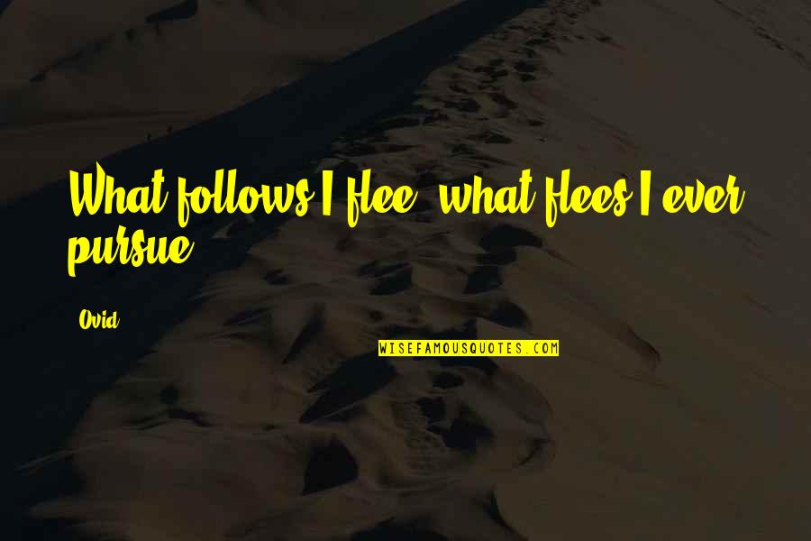 Flees Quotes By Ovid: What follows I flee; what flees I ever