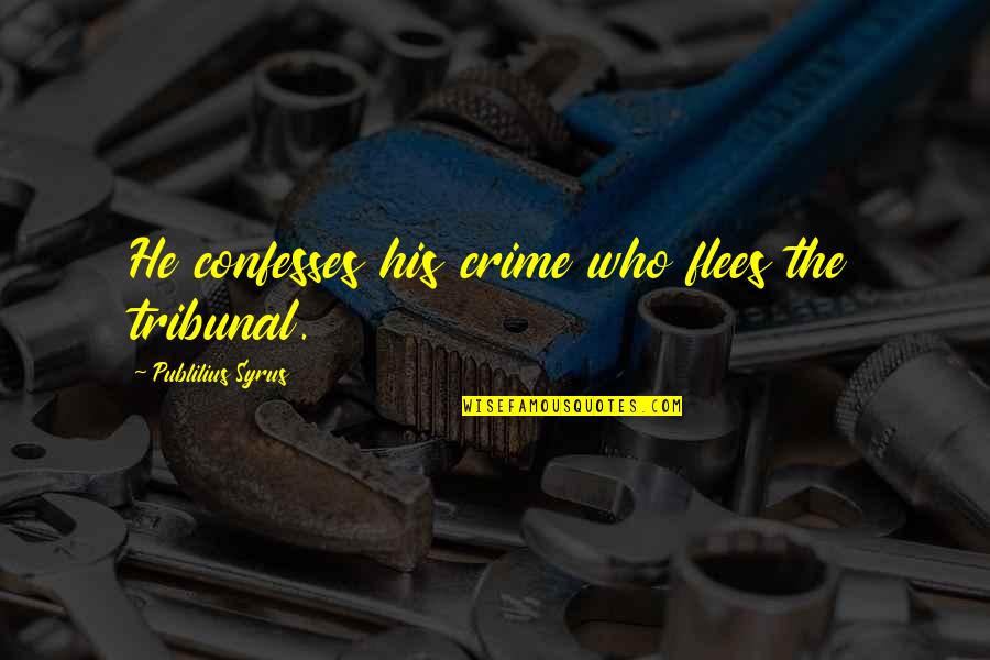 Flees Quotes By Publilius Syrus: He confesses his crime who flees the tribunal.