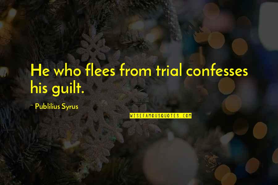 Flees Quotes By Publilius Syrus: He who flees from trial confesses his guilt.