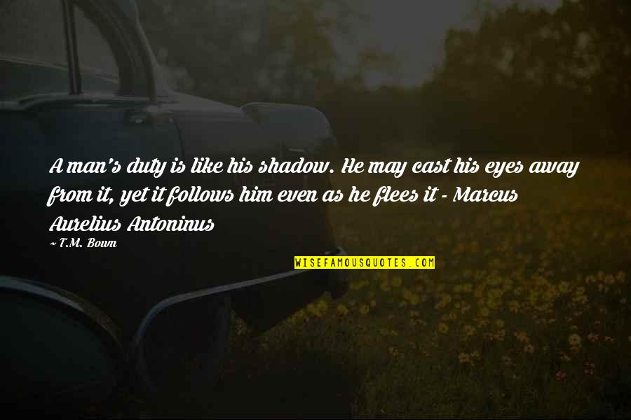Flees Quotes By T.M. Bown: A man's duty is like his shadow. He