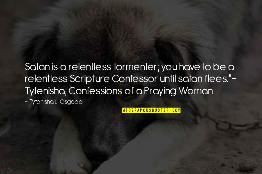 Flees Quotes By Tytenisha L. Osgood: Satan is a relentless tormenter; you have to