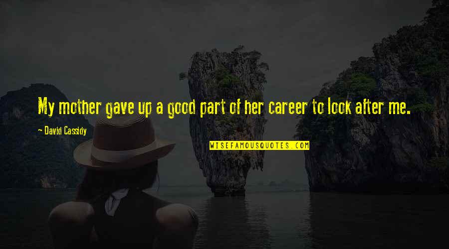 Fleese Quotes By David Cassidy: My mother gave up a good part of Fleese Quotes By David Cassidy: My mother gave up a good part of