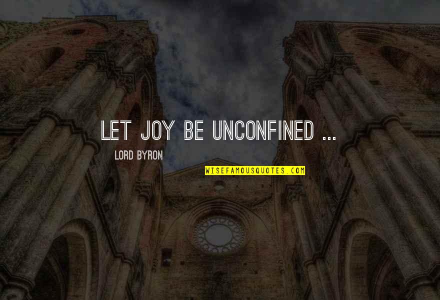 Fleeter Quotes By Lord Byron: Let joy be unconfined ...