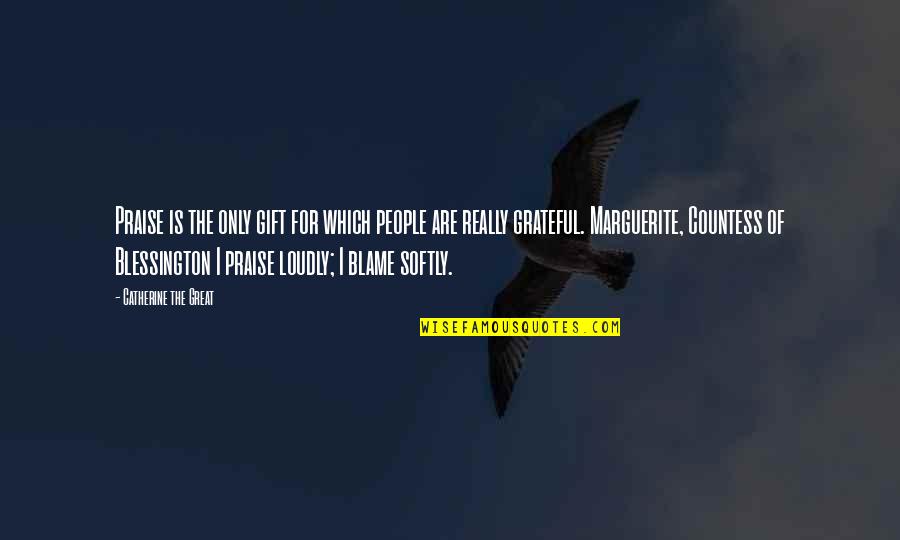Fleetest Of Foot Quotes By Catherine The Great: Praise is the only gift for which people Fleetest Of Foot Quotes By Catherine The Great: Praise is the only gift for which people