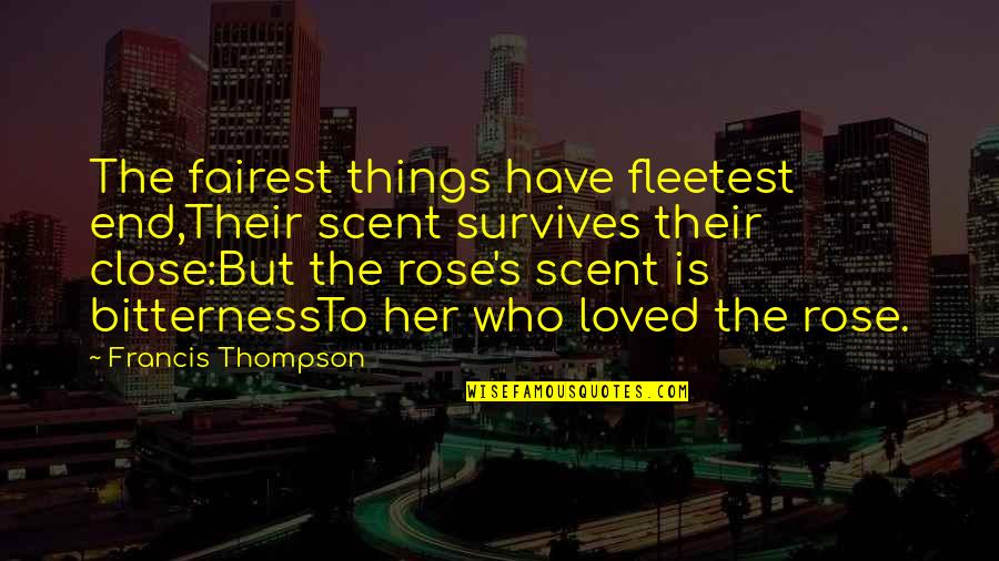 Fleetest Quotes By Francis Thompson: The fairest things have fleetest end,Their scent survives