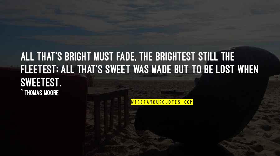 Fleetest Quotes By Thomas Moore: All that's bright must fade, The brightest still