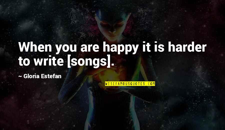 Fleetham Quotes By Gloria Estefan: When you are happy it is harder to Fleetham Quotes By Gloria Estefan: When you are happy it is harder to
