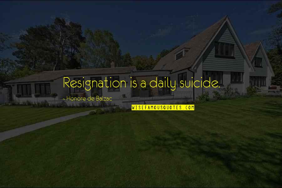 Fleetham Quotes By Honore De Balzac: Resignation is a daily suicide. Fleetham Quotes By Honore De Balzac: Resignation is a daily suicide.