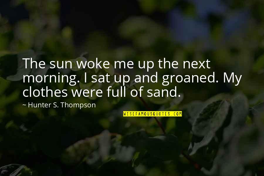 Fleeting Dreams Quotes By Hunter S. Thompson: The sun woke me up the next morning.