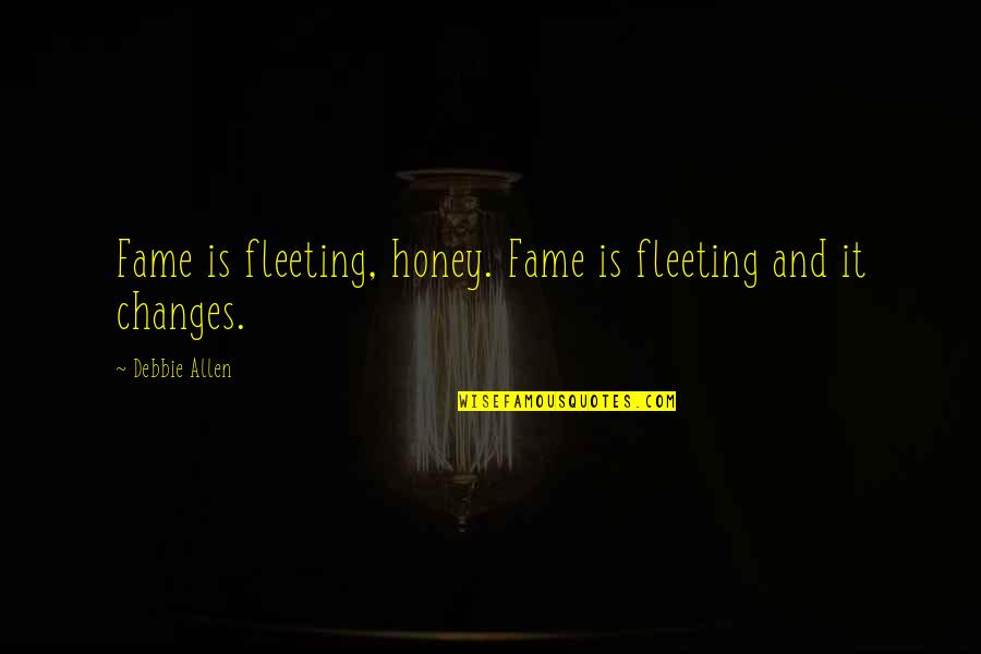 Fleeting Fame Quotes By Debbie Allen: Fame is fleeting, honey. Fame is fleeting and