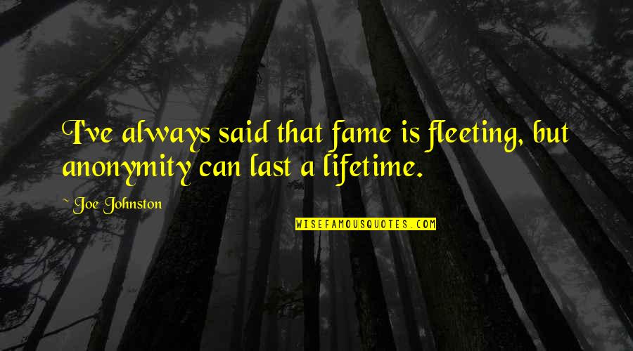 Fleeting Fame Quotes By Joe Johnston: I've always said that fame is fleeting, but