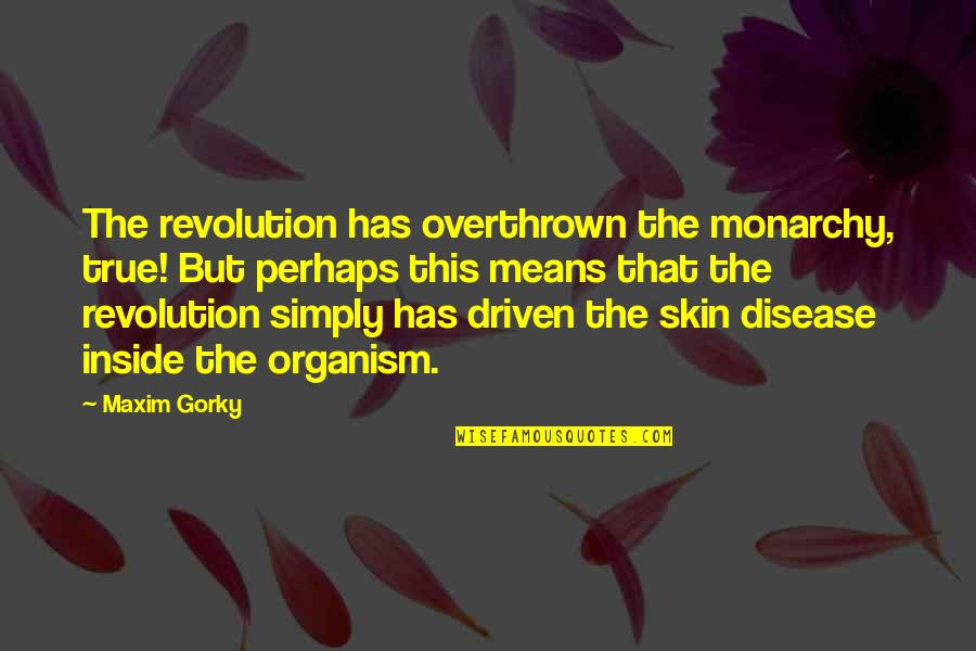 Fleeting Fame Quotes By Maxim Gorky: The revolution has overthrown the monarchy, true! But Fleeting Fame Quotes By Maxim Gorky: The revolution has overthrown the monarchy, true! But