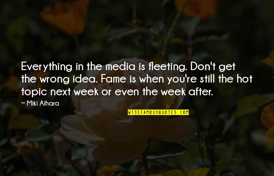 Fleeting Fame Quotes By Miki Aihara: Everything in the media is fleeting. Don't get