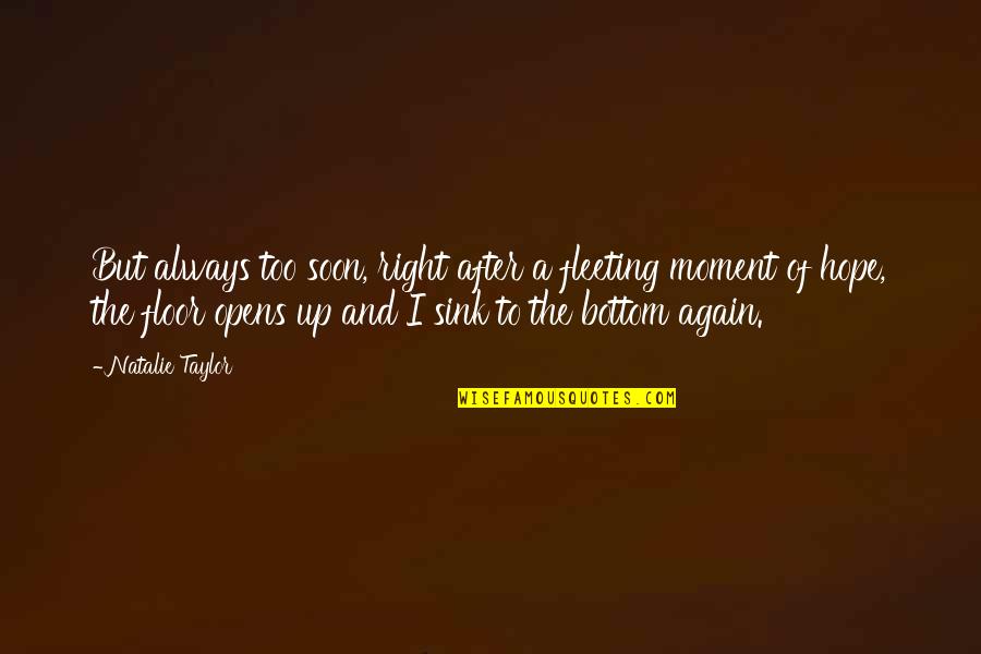 Fleeting Hope Quotes By Natalie Taylor: But always too soon, right after a fleeting Fleeting Hope Quotes By Natalie Taylor: But always too soon, right after a fleeting