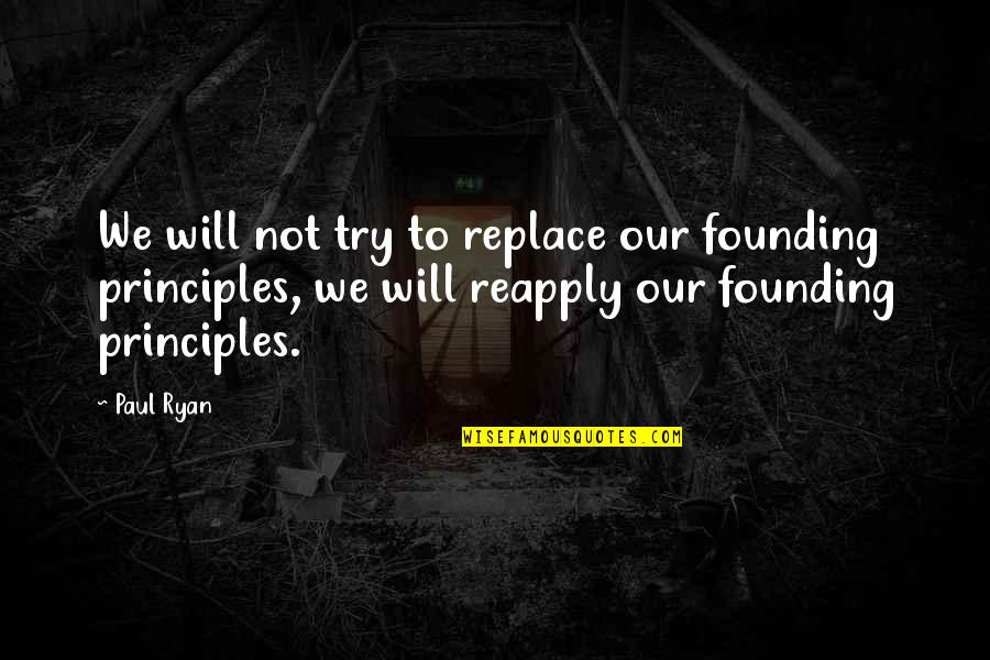 Fleeting Hope Quotes By Paul Ryan: We will not try to replace our founding Fleeting Hope Quotes By Paul Ryan: We will not try to replace our founding