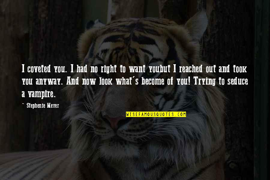 Fleeting Hope Quotes By Stephenie Meyer: I coveted you. I had no right to Fleeting Hope Quotes By Stephenie Meyer: I coveted you. I had no right to