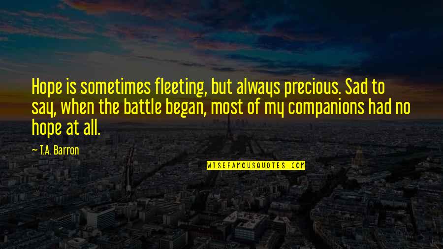 Fleeting Hope Quotes By T.A. Barron: Hope is sometimes fleeting, but always precious. Sad Fleeting Hope Quotes By T.A. Barron: Hope is sometimes fleeting, but always precious. Sad