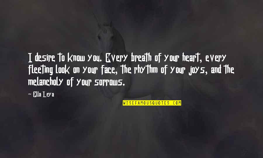 Fleeting Love Quotes By Ella Leya: I desire to know you. Every breath of