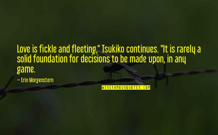 Fleeting Love Quotes By Erin Morgenstern: Love is fickle and fleeting," Tsukiko continues. "It