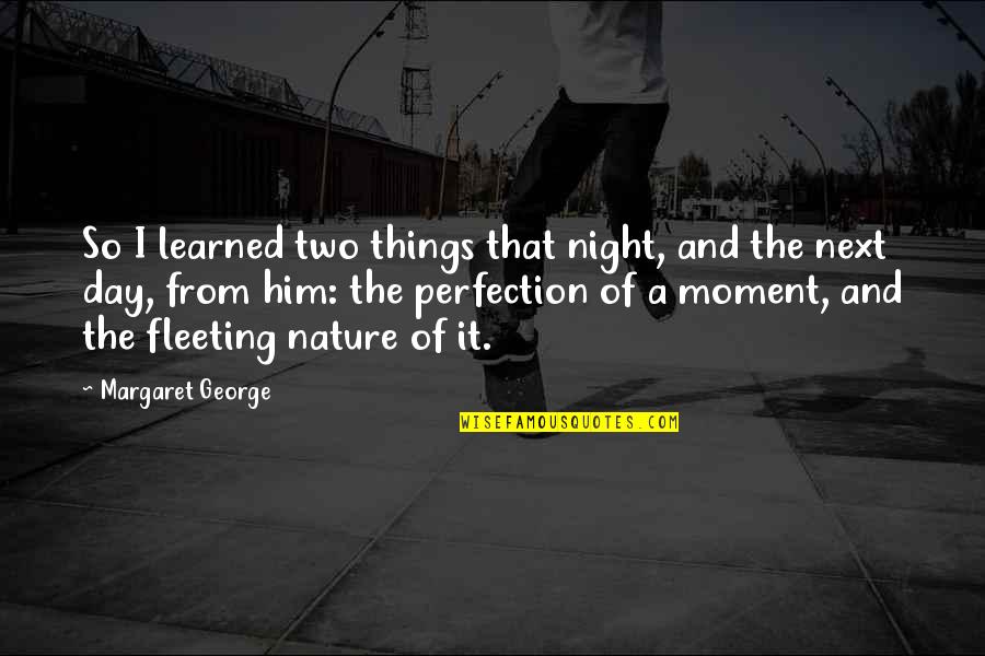 Fleeting Love Quotes By Margaret George: So I learned two things that night, and