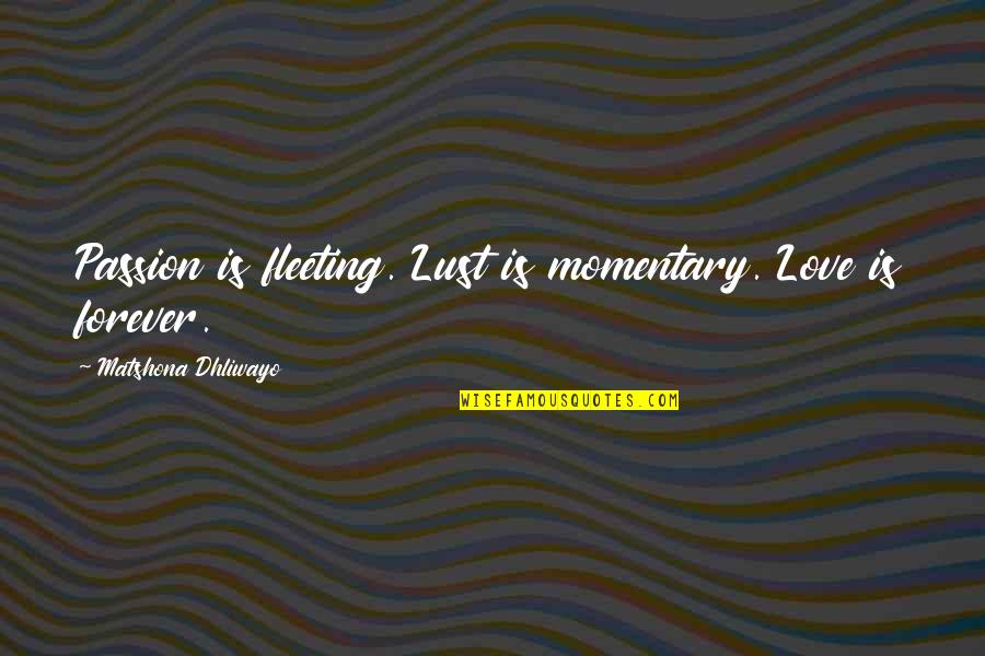 Fleeting Love Quotes By Matshona Dhliwayo: Passion is fleeting. Lust is momentary. Love is