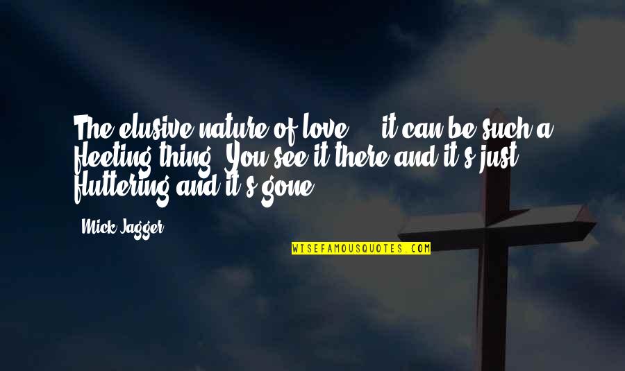 Fleeting Love Quotes By Mick Jagger: The elusive nature of love ... it can