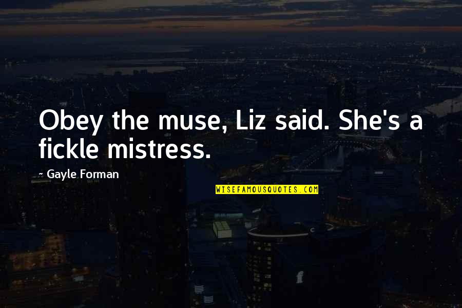 Fleeting World Quotes By Gayle Forman: Obey the muse, Liz said. She's a fickle