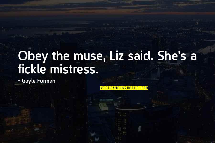 Fleeting World Quotes By Gayle Forman: Obey the muse, Liz said. She's a fickle Fleeting World Quotes By Gayle Forman: Obey the muse, Liz said. She's a fickle