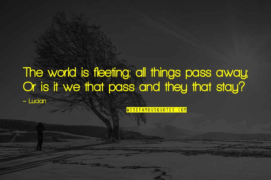 Fleeting World Quotes By Lucian: The world is fleeting; all things pass away;
