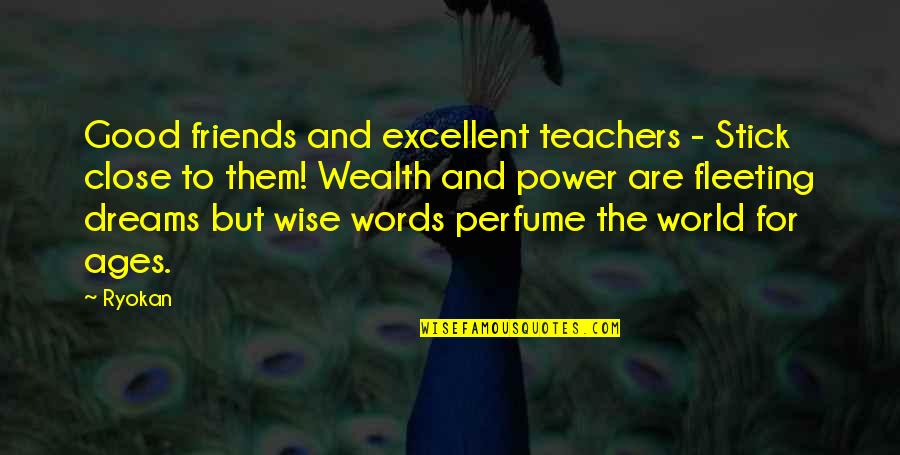 Fleeting World Quotes By Ryokan: Good friends and excellent teachers - Stick close