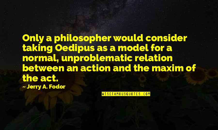 Fleetingly Synonyms Quotes By Jerry A. Fodor: Only a philosopher would consider taking Oedipus as