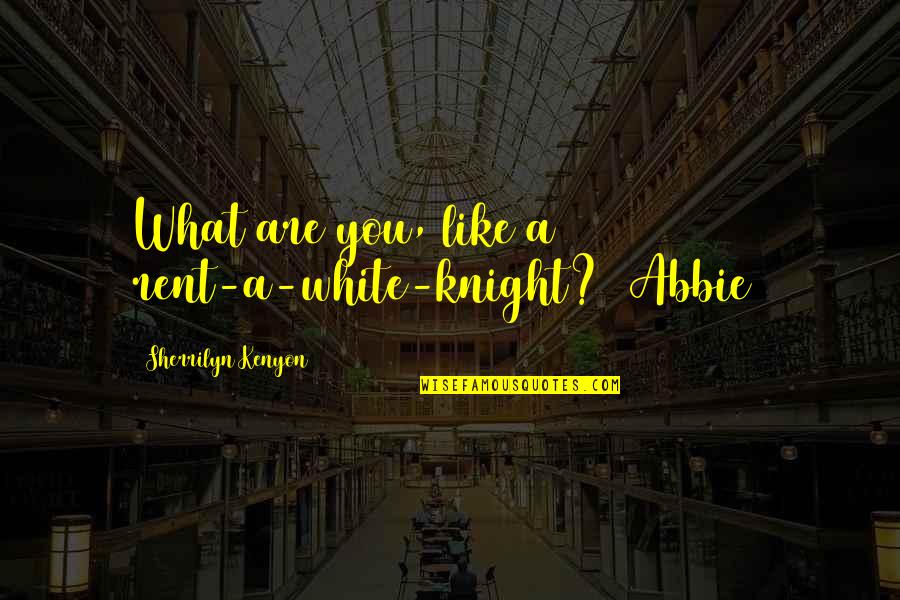 Fleetingly Synonyms Quotes By Sherrilyn Kenyon: What are you, like a rent-a-white-knight? (Abbie)