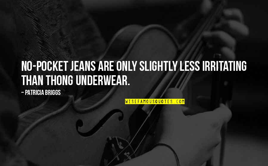 Fleetly Quotes By Patricia Briggs: No-pocket jeans are only slightly less irritating than Fleetly Quotes By Patricia Briggs: No-pocket jeans are only slightly less irritating than