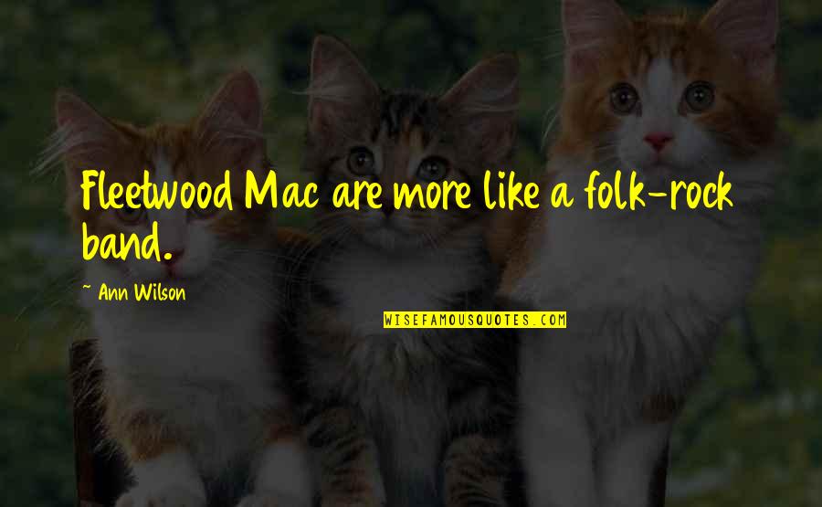 Fleetwood Mac Best Quotes By Ann Wilson: Fleetwood Mac are more like a folk-rock band. Fleetwood Mac Best Quotes By Ann Wilson: Fleetwood Mac are more like a folk-rock band.