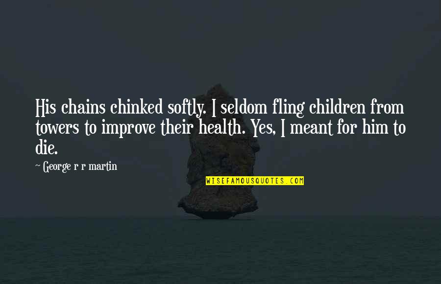 Fleetwood Mac Song Quotes By George R R Martin: His chains chinked softly. I seldom fling children Fleetwood Mac Song Quotes By George R R Martin: His chains chinked softly. I seldom fling children