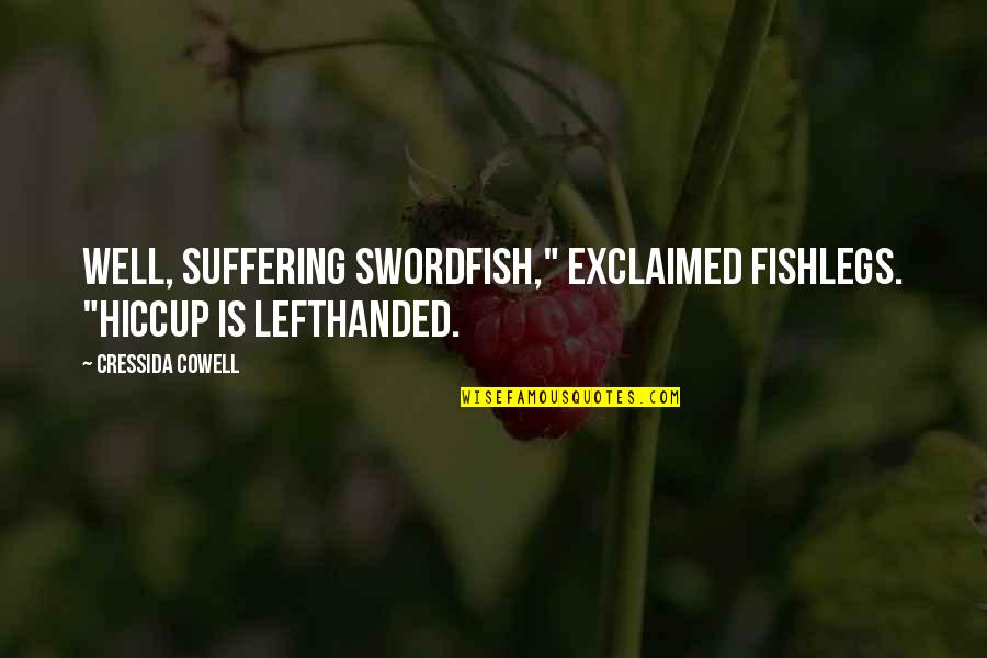 Fleetwoods Tragedy Quotes By Cressida Cowell: Well, suffering swordfish," exclaimed Fishlegs. "Hiccup is LEFTHANDED.