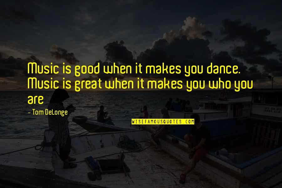 Fleetwoods Tragedy Quotes By Tom DeLonge: Music is good when it makes you dance.