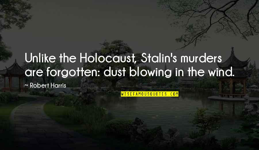 Flegels Home Quotes By Robert Harris: Unlike the Holocaust, Stalin's murders are forgotten: dust