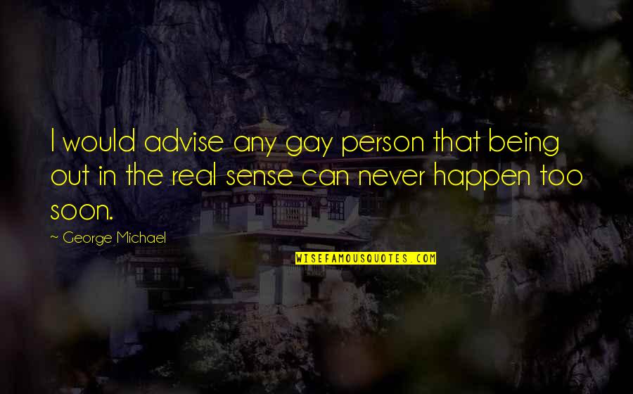 Flegma Quotes By George Michael: I would advise any gay person that being Flegma Quotes By George Michael: I would advise any gay person that being