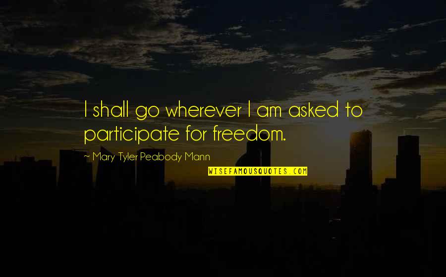 Flegmatikus Quotes By Mary Tyler Peabody Mann: I shall go wherever I am asked to Flegmatikus Quotes By Mary Tyler Peabody Mann: I shall go wherever I am asked to
