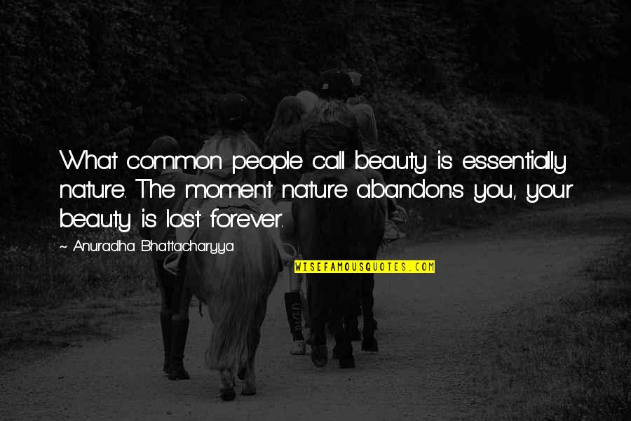 Flegmona Quotes By Anuradha Bhattacharyya: What common people call beauty is essentially nature.