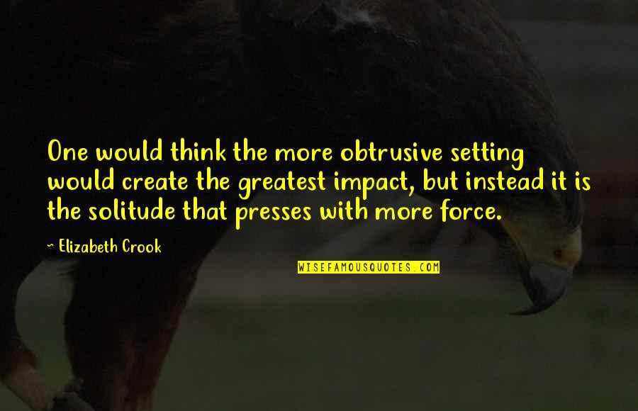 Flei Quotes By Elizabeth Crook: One would think the more obtrusive setting would Flei Quotes By Elizabeth Crook: One would think the more obtrusive setting would
